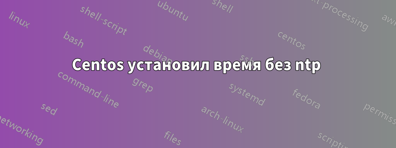 Centos установил время без ntp