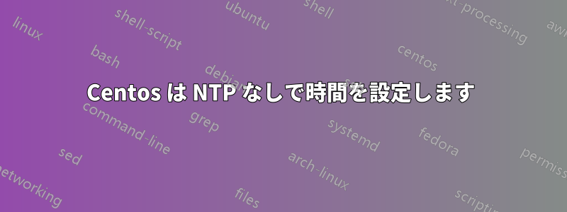 Centos は NTP なしで時間を設定します