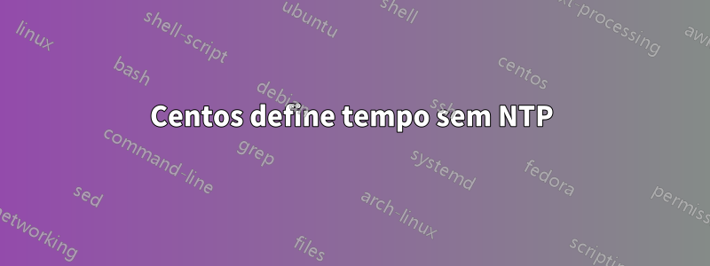 Centos define tempo sem NTP