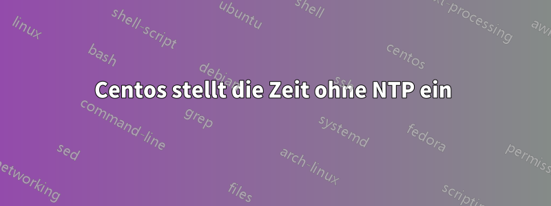 Centos stellt die Zeit ohne NTP ein