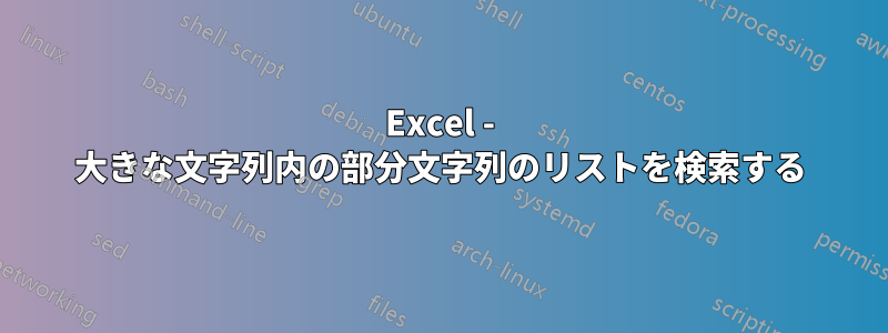 Excel - 大きな文字列内の部分文字列のリストを検索する