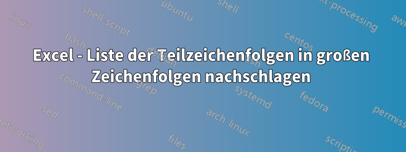 Excel - Liste der Teilzeichenfolgen in großen Zeichenfolgen nachschlagen