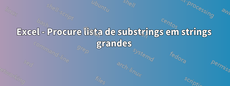 Excel - Procure lista de substrings em strings grandes