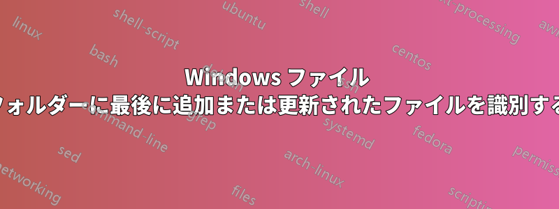 Windows ファイル フォルダーに最後に追加または更新されたファイルを識別する