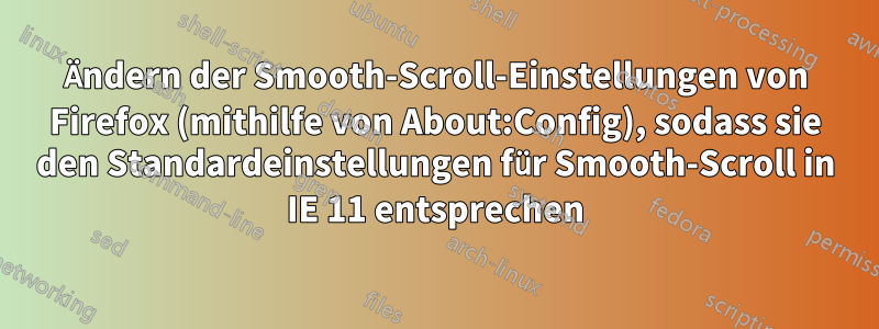 Ändern der Smooth-Scroll-Einstellungen von Firefox (mithilfe von About:Config), sodass sie den Standardeinstellungen für Smooth-Scroll in IE 11 entsprechen