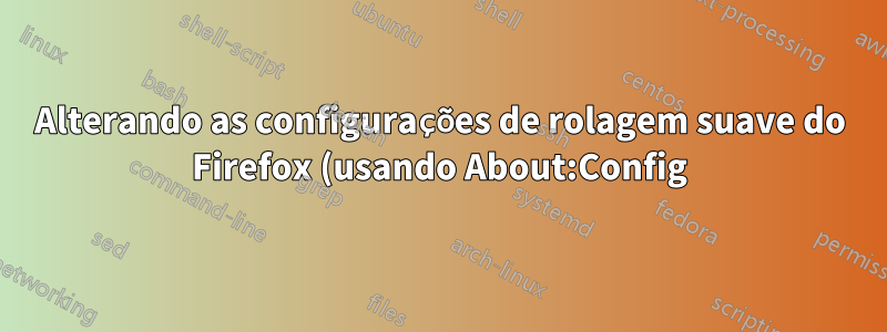Alterando as configurações de rolagem suave do Firefox (usando About:Config) para serem semelhantes às configurações de rolagem suave padrão do IE 11