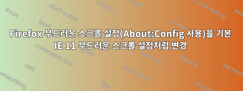 Firefox 부드러운 스크롤 설정(About:Config 사용)을 기본 IE 11 부드러운 스크롤 설정처럼 변경