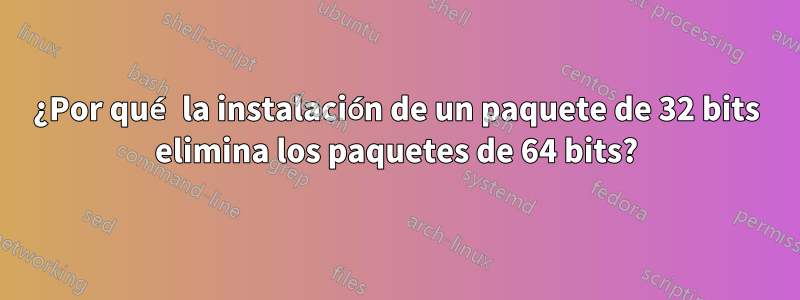 ¿Por qué la instalación de un paquete de 32 bits elimina los paquetes de 64 bits?