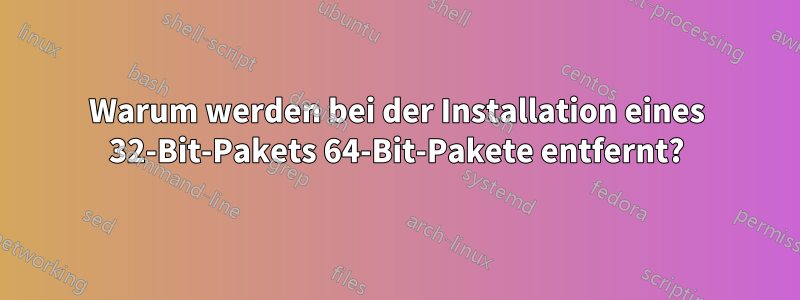 Warum werden bei der Installation eines 32-Bit-Pakets 64-Bit-Pakete entfernt?