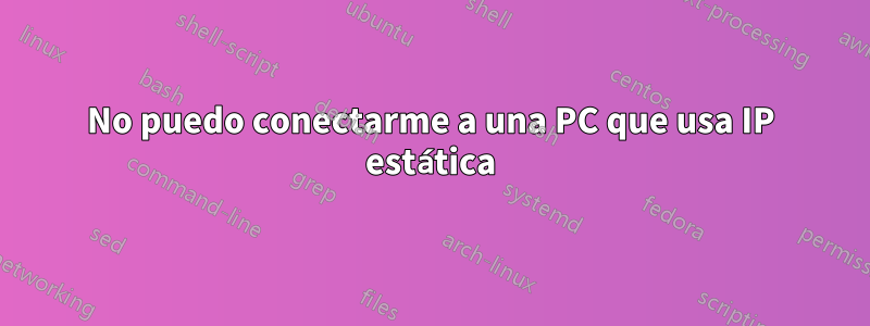 No puedo conectarme a una PC que usa IP estática