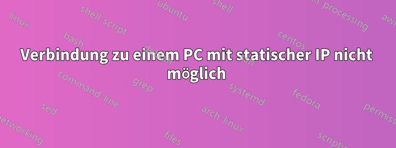 Verbindung zu einem PC mit statischer IP nicht möglich