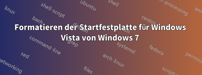 Formatieren der Startfestplatte für Windows Vista von Windows 7