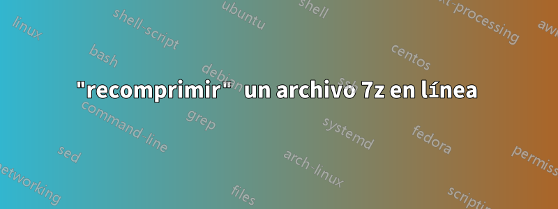 "recomprimir" un archivo 7z en línea