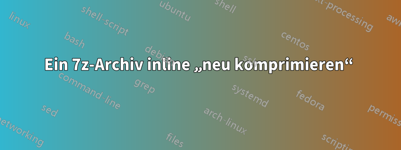 Ein 7z-Archiv inline „neu komprimieren“