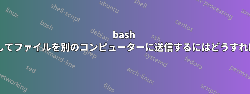 bash スクリプトを使用してファイルを別のコンピューターに送信するにはどうすればよいでしょうか?