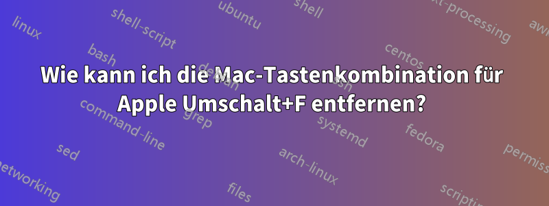 Wie kann ich die Mac-Tastenkombination für Apple Umschalt+F entfernen?