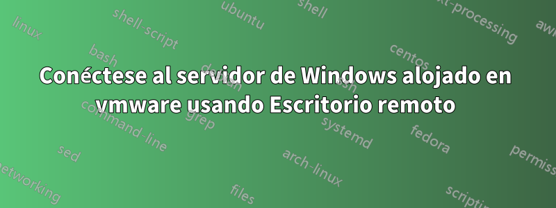 Conéctese al servidor de Windows alojado en vmware usando Escritorio remoto