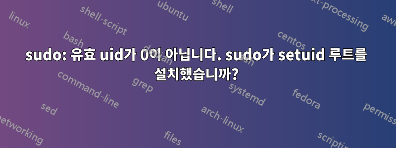 sudo: 유효 uid가 0이 아닙니다. sudo가 setuid 루트를 설치했습니까?