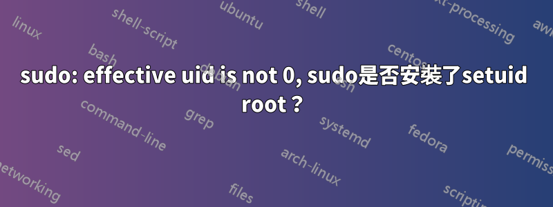 sudo: effective uid is not 0, sudo是否安裝了setuid root？