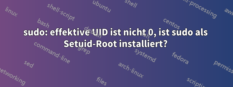 sudo: effektive UID ist nicht 0, ist sudo als Setuid-Root installiert?