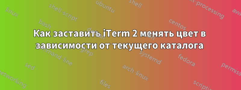 Как заставить iTerm 2 менять цвет в зависимости от текущего каталога