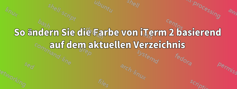 So ändern Sie die Farbe von iTerm 2 basierend auf dem aktuellen Verzeichnis