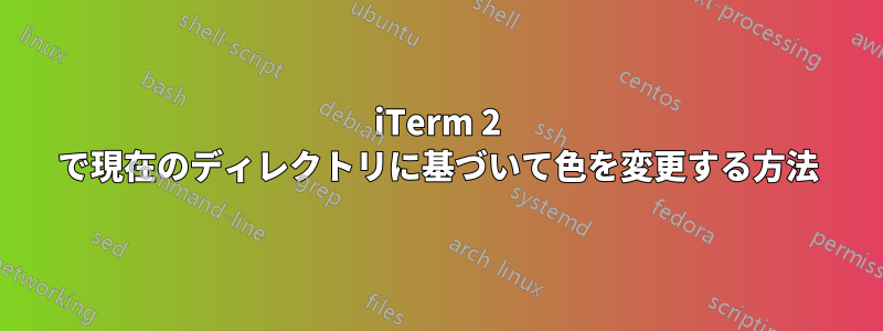 iTerm 2 で現在のディレクトリに基づいて色を変更する方法