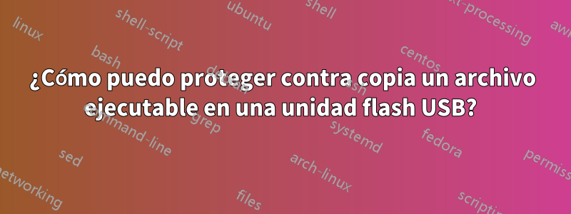 ¿Cómo puedo proteger contra copia un archivo ejecutable en una unidad flash USB? 