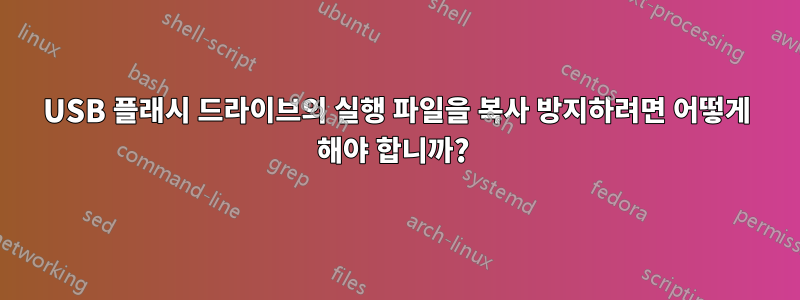 USB 플래시 드라이브의 실행 파일을 복사 방지하려면 어떻게 해야 합니까? 