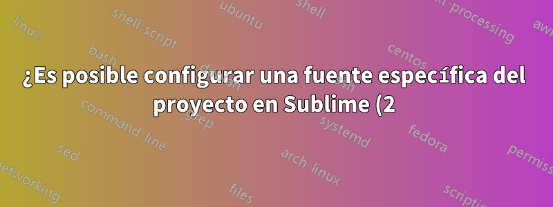 ¿Es posible configurar una fuente específica del proyecto en Sublime (2)?