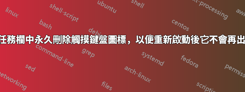 從任務欄中永久刪除觸摸鍵盤圖標，以便重新啟動後它不會再出現