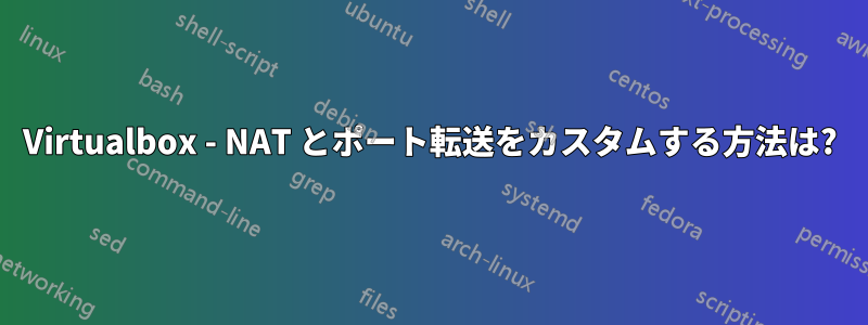 Virtualbox - NAT とポート転送をカスタムする方法は?