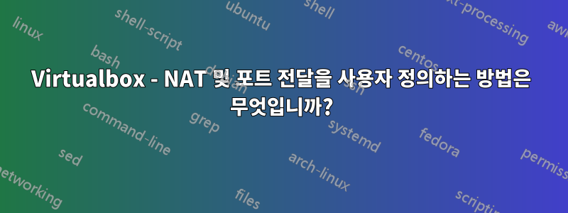 Virtualbox - NAT 및 포트 전달을 사용자 정의하는 방법은 무엇입니까?