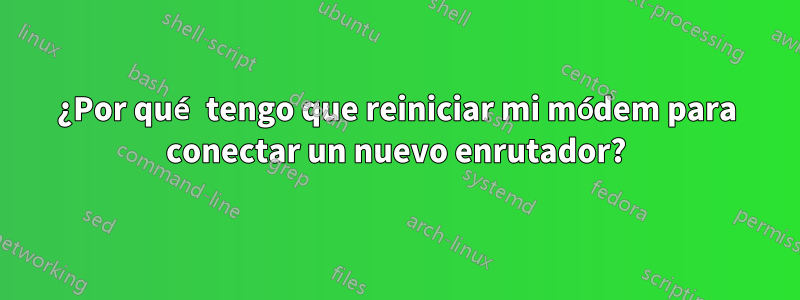 ¿Por qué tengo que reiniciar mi módem para conectar un nuevo enrutador?