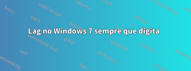 Lag no Windows 7 sempre que digita 