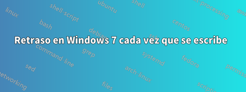 Retraso en Windows 7 cada vez que se escribe 