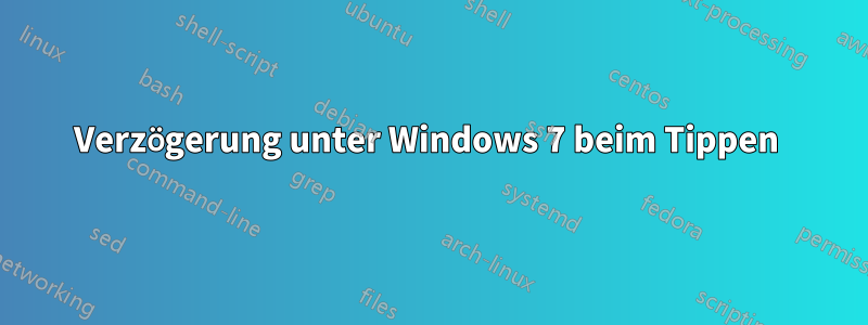 Verzögerung unter Windows 7 beim Tippen 