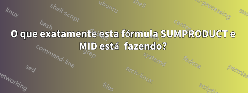 O que exatamente esta fórmula SUMPRODUCT e MID está fazendo?