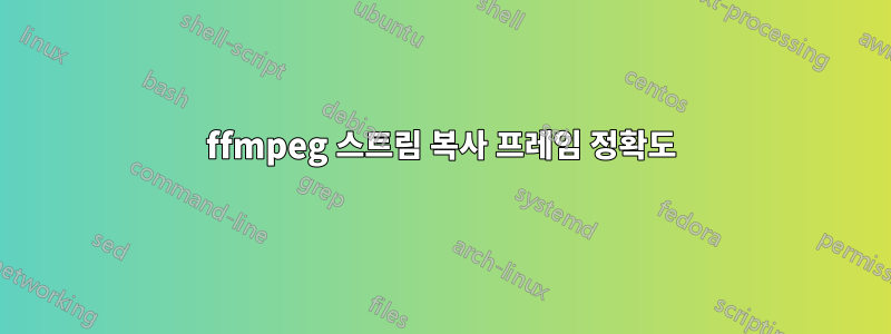 ffmpeg 스트림 복사 프레임 정확도