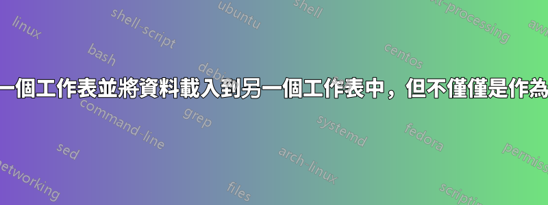 讀取一個工作表並將資料載入到另一個工作表中，但不僅僅是作為參考