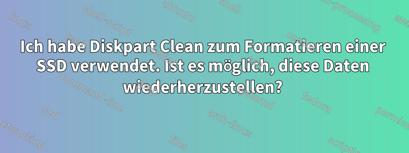 Ich habe Diskpart Clean zum Formatieren einer SSD verwendet. Ist es möglich, diese Daten wiederherzustellen?