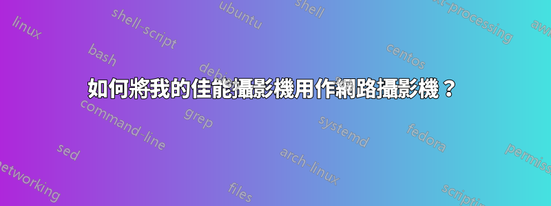 如何將我的佳能攝影機用作網路攝影機？