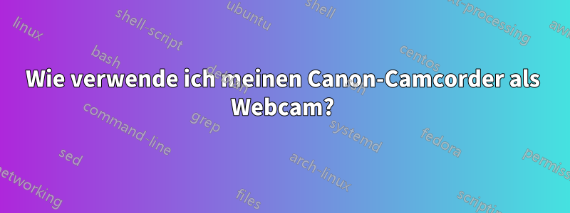 Wie verwende ich meinen Canon-Camcorder als Webcam?