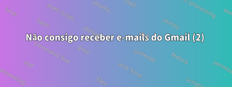 Não consigo receber e-mails do Gmail (2)