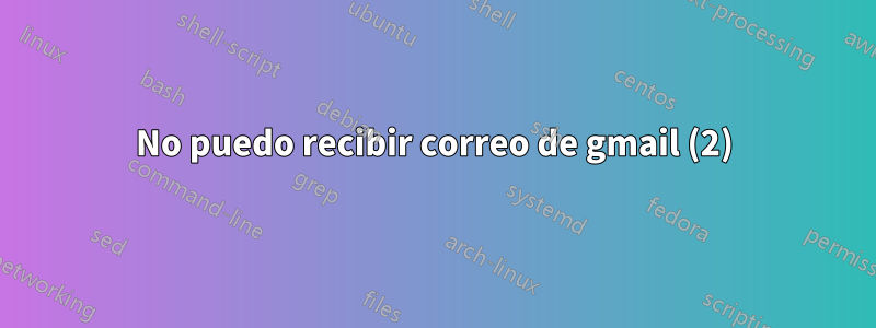 No puedo recibir correo de gmail (2)