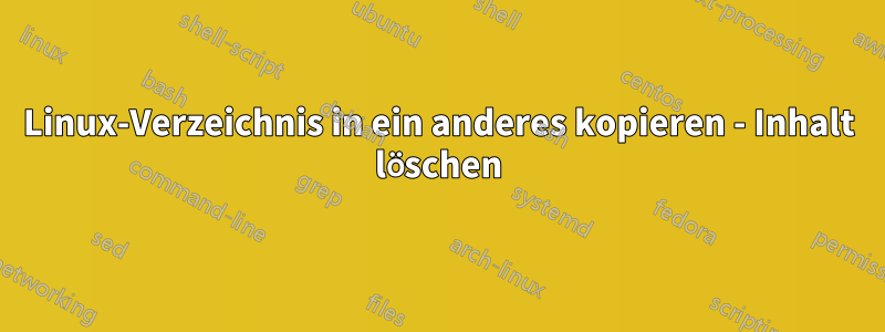 Linux-Verzeichnis in ein anderes kopieren - Inhalt löschen