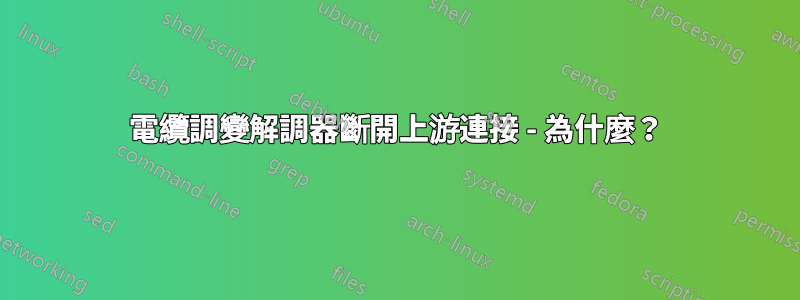 電纜調變解調器斷開上游連接 - 為什麼？