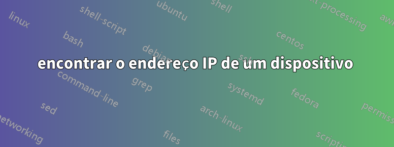 encontrar o endereço IP de um dispositivo