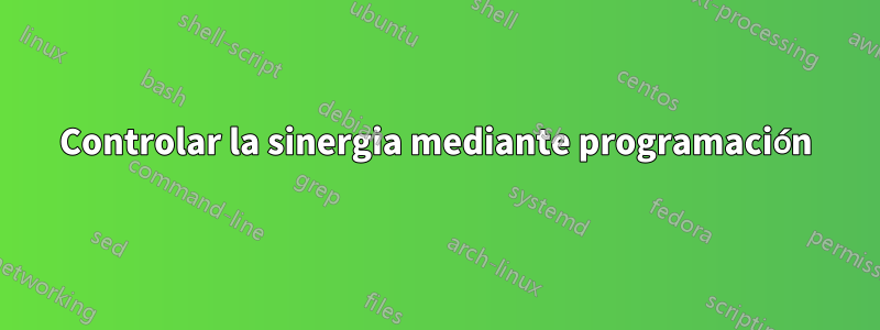 Controlar la sinergia mediante programación