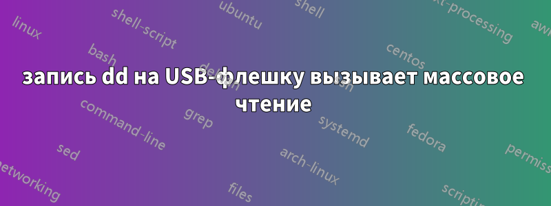 запись dd на USB-флешку вызывает массовое чтение